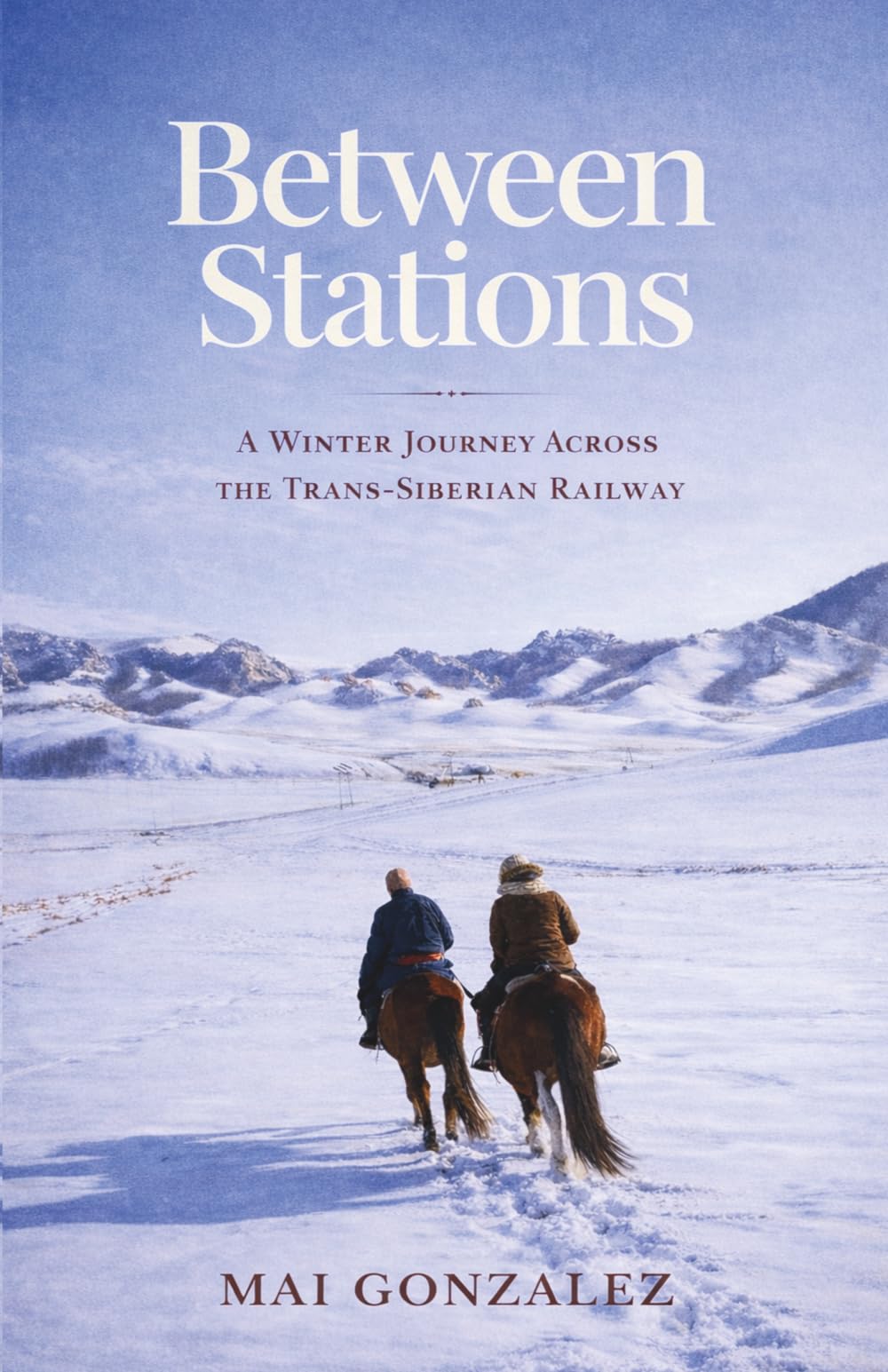 Between Stations: A Winter Journey Across The Trans-Siberian Railway