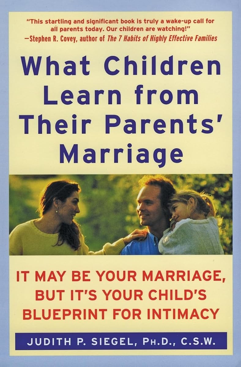 Lo que los niños aprenden del matrimonio de sus padres: puede ser su matrimonio, pero es el modelo de intimidad de su hijo: conocimientos esenciales sobre el desarrollo psicológico y un futuro seguro
