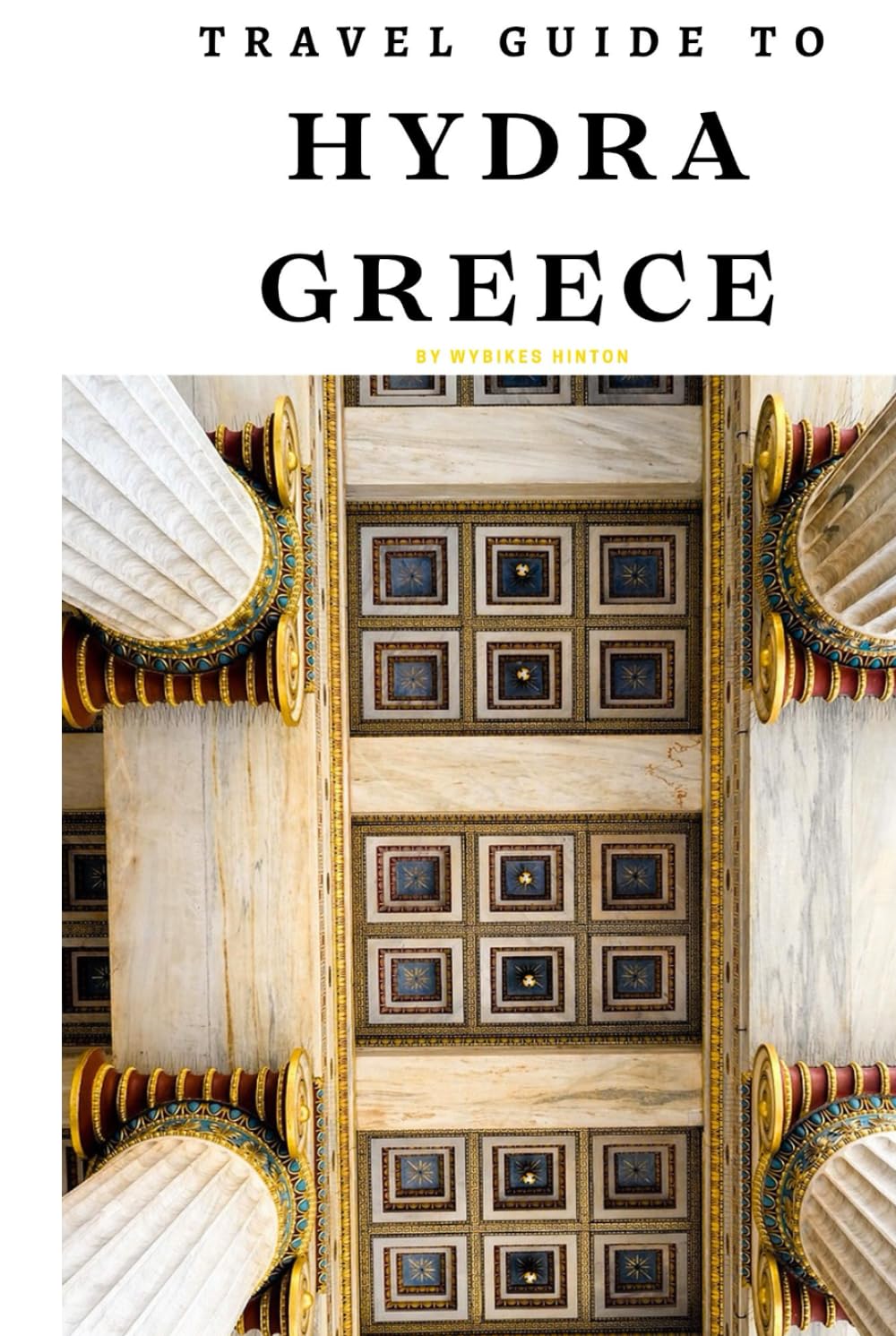 Travel Guide To Hydra, Greece: Your Path to an Unforgettable Seaside Retreat! (Europe Travel Guides)