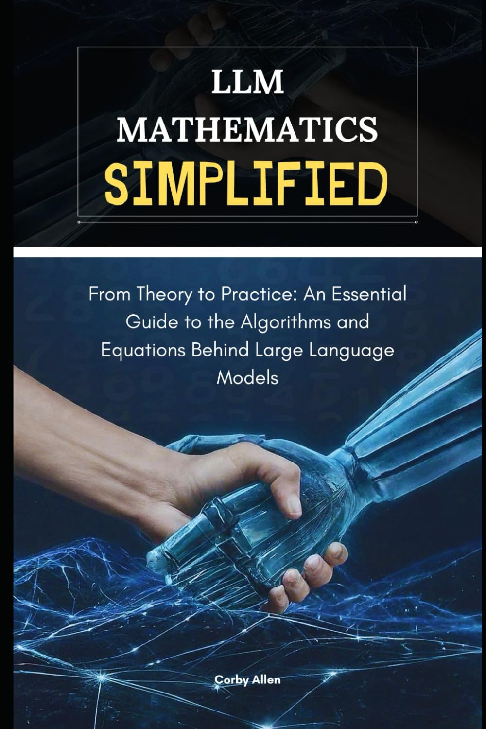 LLM Mathematics Simplified: From Theory to Practice: An Essential Guide to the Algorithms and Equations Behind Large Language Models