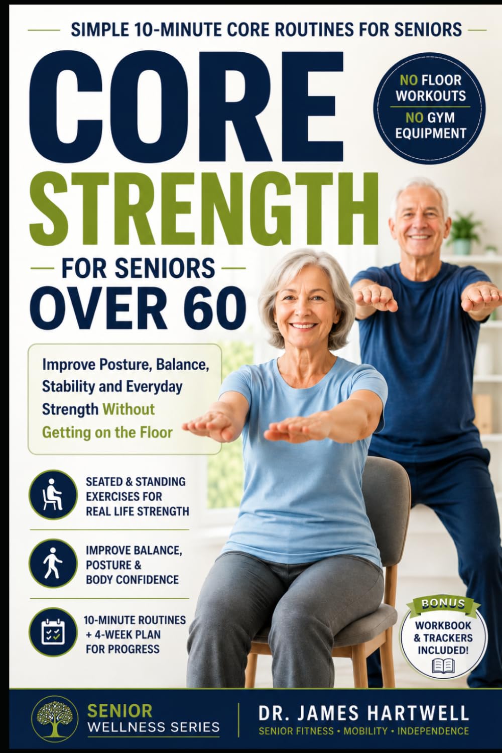 Core Strength for Seniors Over 60: Simple 10-Minute Seated and Standing Exercises to Improve Posture, Balance, Stability and Everyday Strength Without Getting on the Floor (Senior Wellness Series)