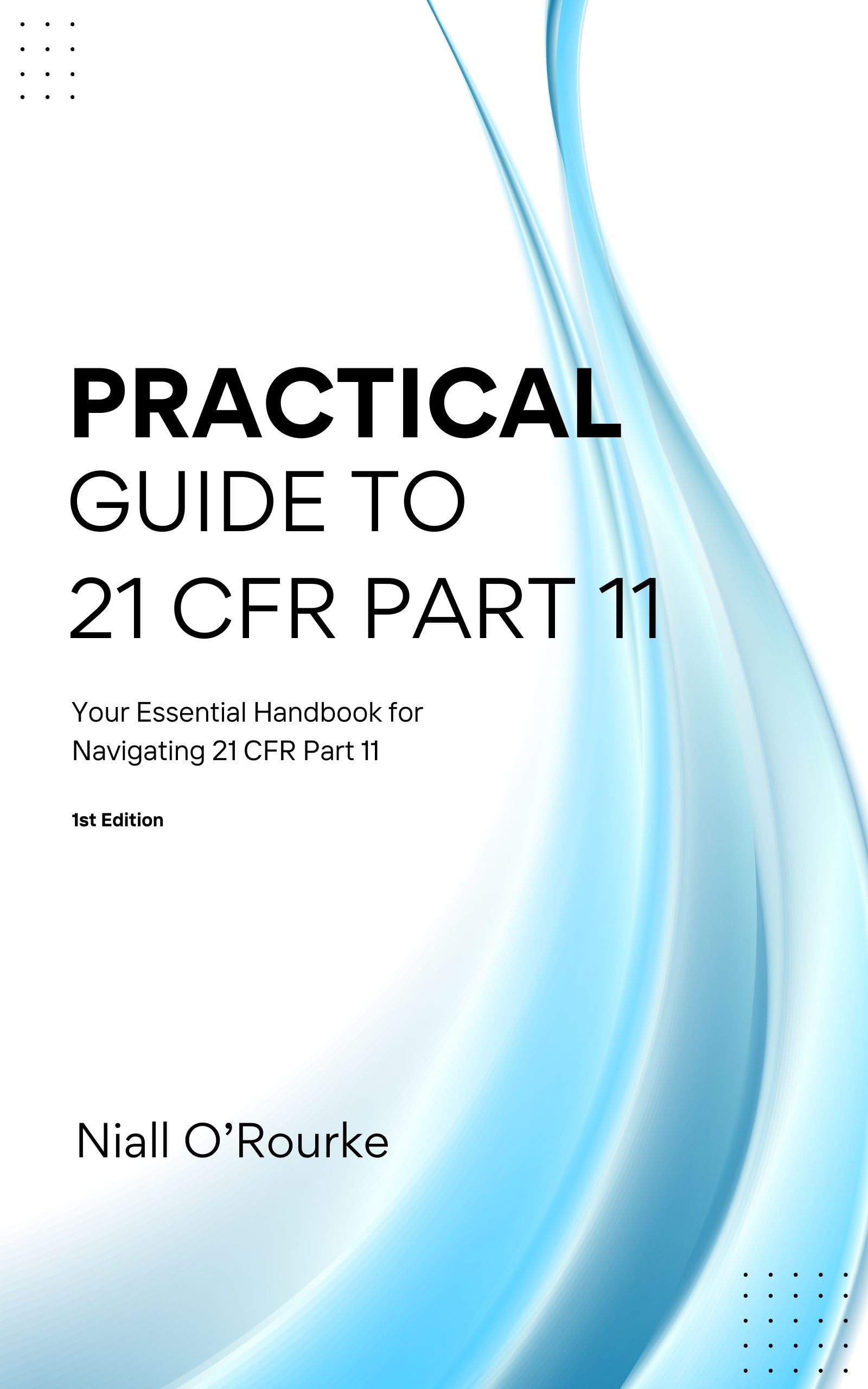 Practical Guide to 21 CFR Part 11: Your Essential Handbook for Navigating 21 CFR Part 11 (English Edition)