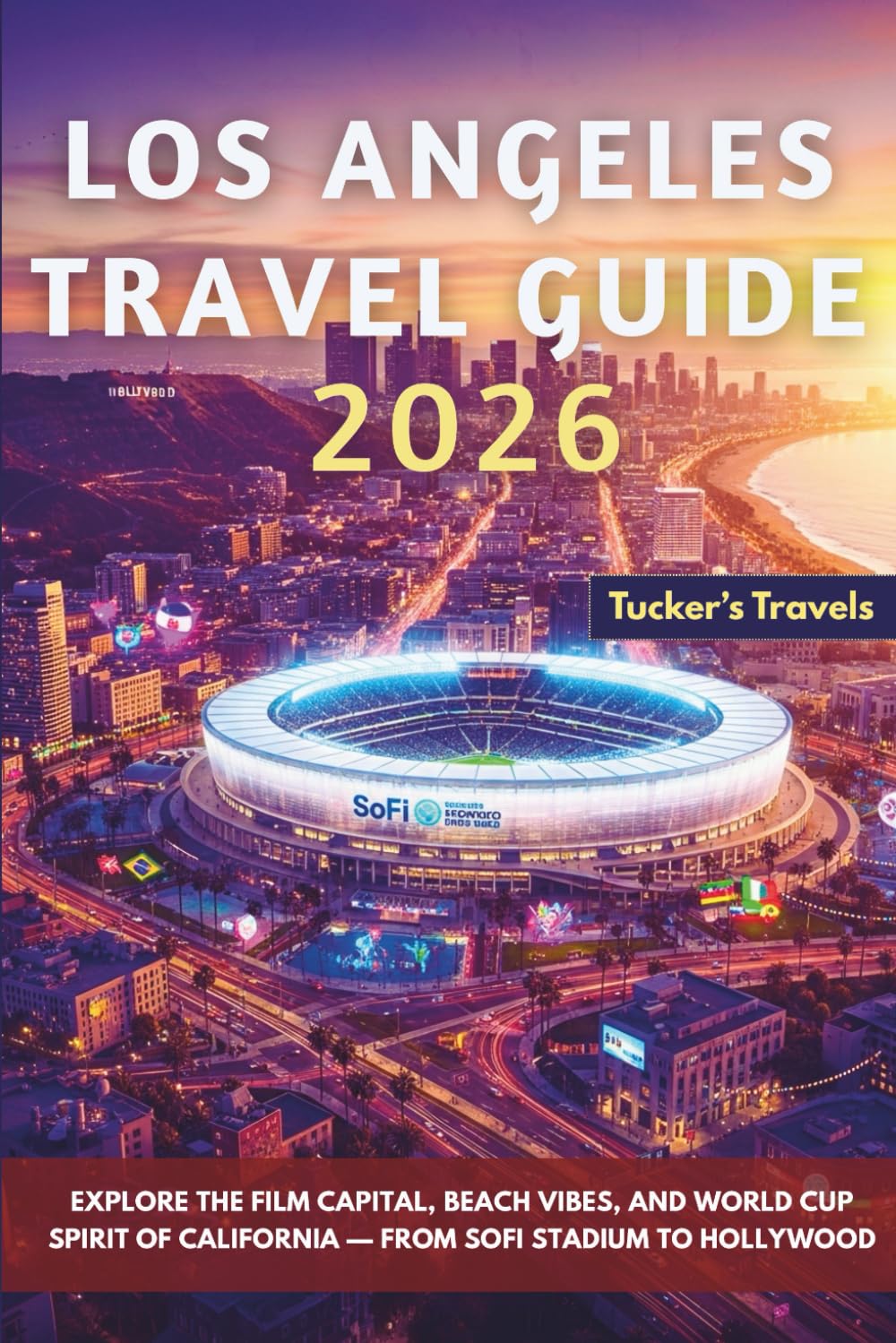 Los Angeles Travel Guide 2026: Explore the film capital, beach vibes, and World Cup spirit of California — From SoFi Stadium to Hollywood