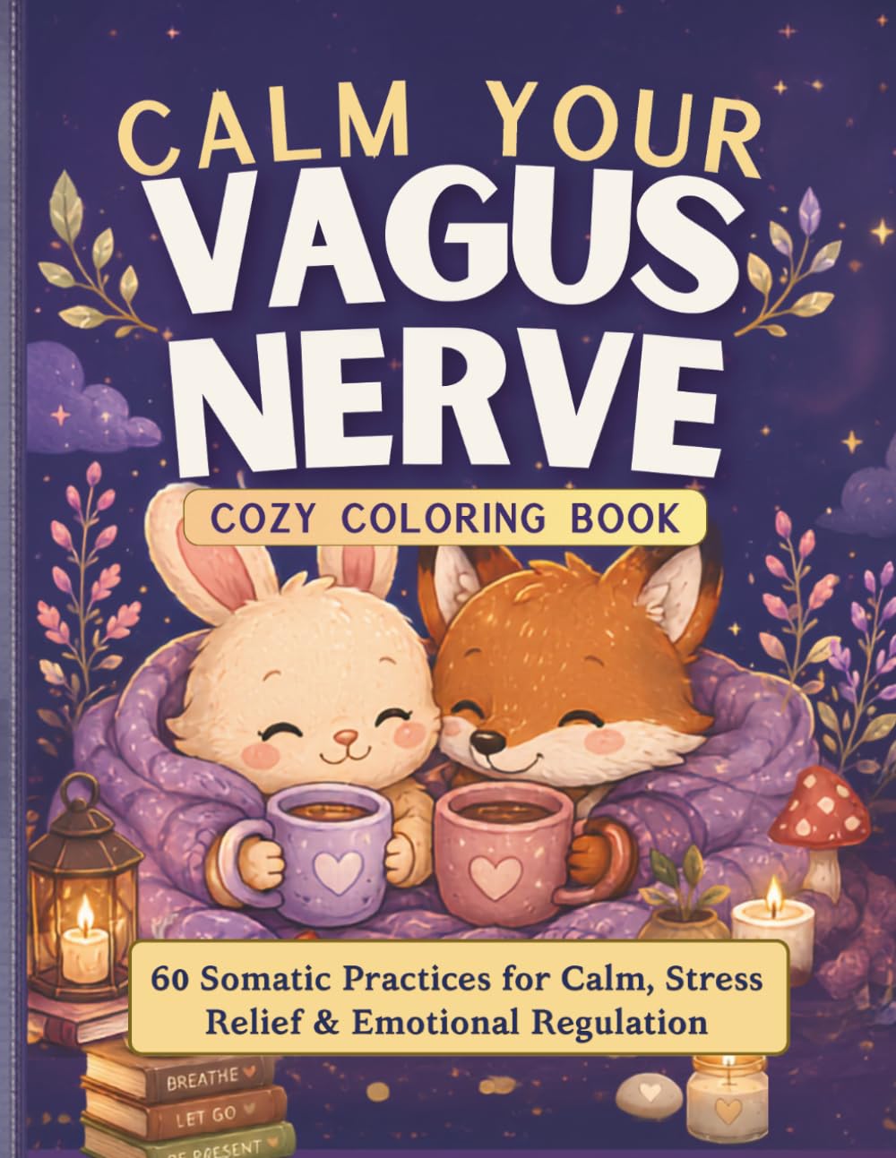 Calm Your Vagus Nerve Coloring Book: 60 Gentle Somatic Practices for Calm, Stress Relief and Emotional Regulation — Breathwork, Movement and Cozy Animal Coloring for Nervous System Healing