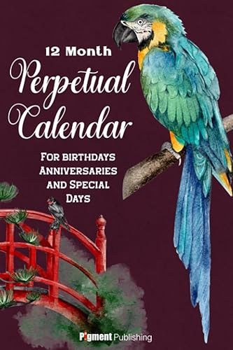 Perpetual Calendar: 6x9 Monthly and Daily Journal to Remember Important Dates, Special Days, Birthdays, Anniversaries: Tropical Birds
