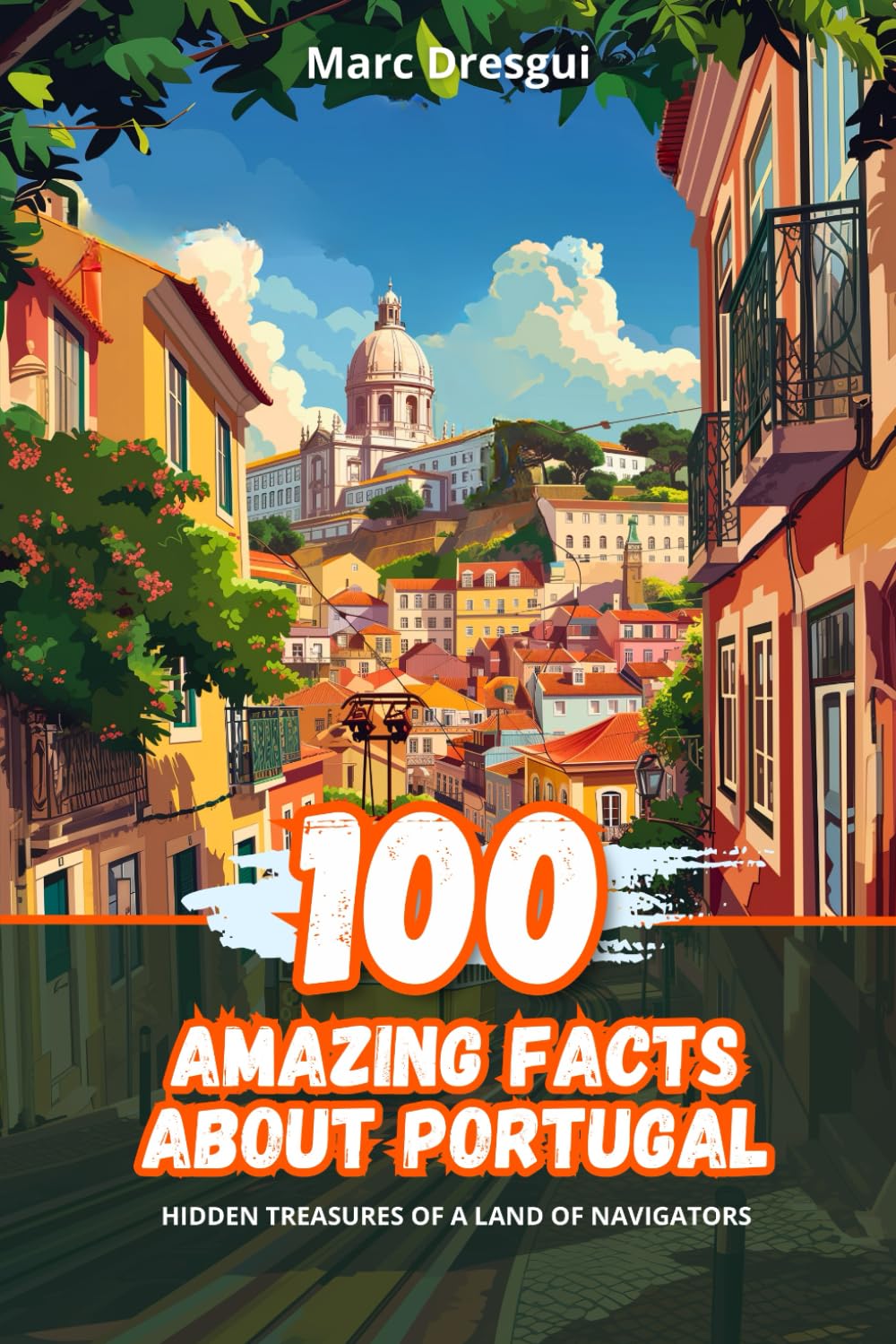 100 Amazing Facts About Portugal: Hidden Treasures of a Land of Navigators
