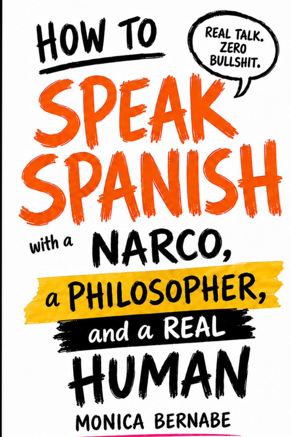 How to speak Spanish (or any other language) with a Narco, a Philosopher, and a Real Human.: Real talk. Zero bullshit.
