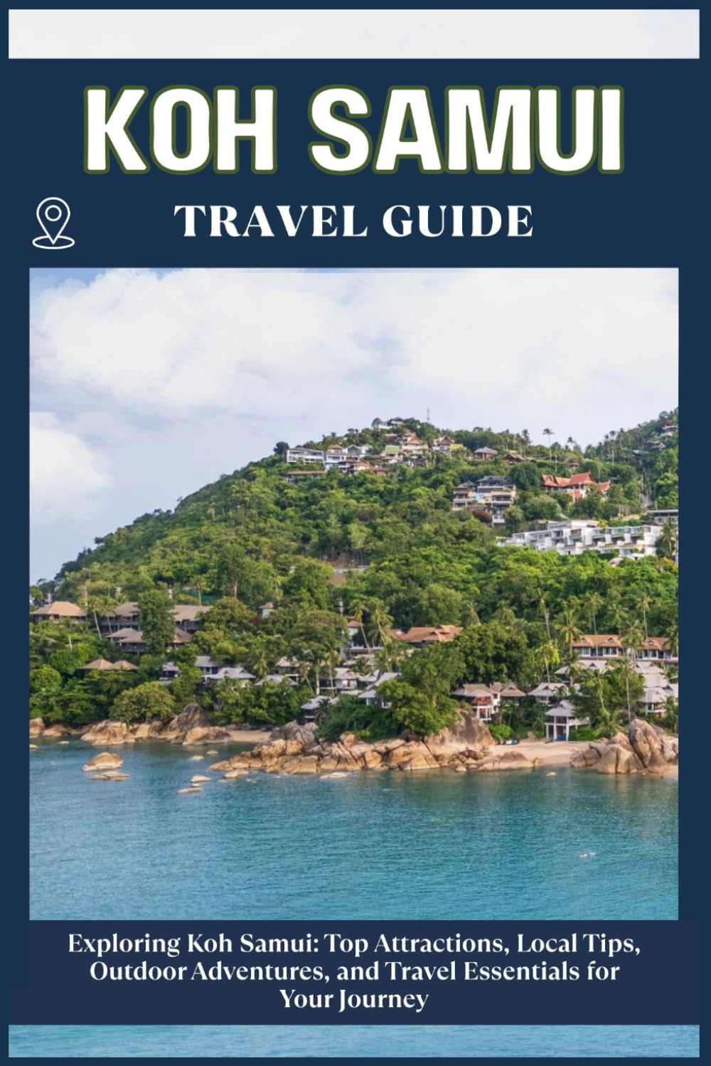 KOH SAMUI TRAVEL GUIDE: Top Attractions, Local Tips, Outdoor Adventures, and Travel Essentials for Your Journey