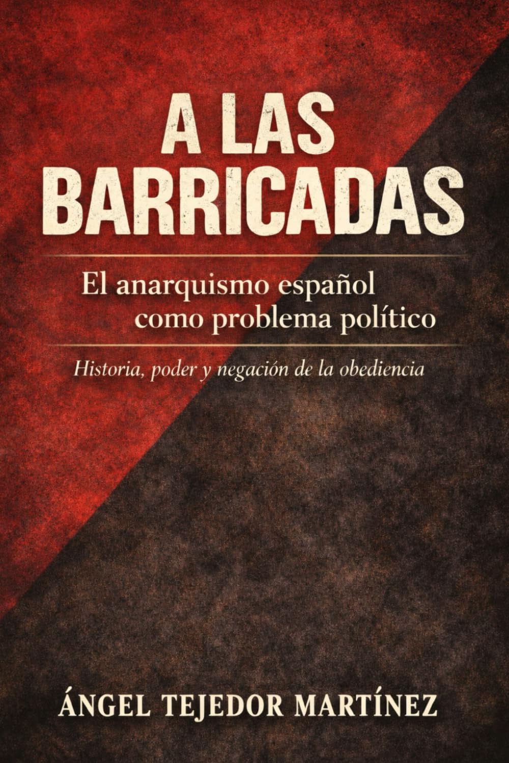 A LAS BARRICADAS: El anarquismo español como problema político Historia, poder y negación de la obediencia