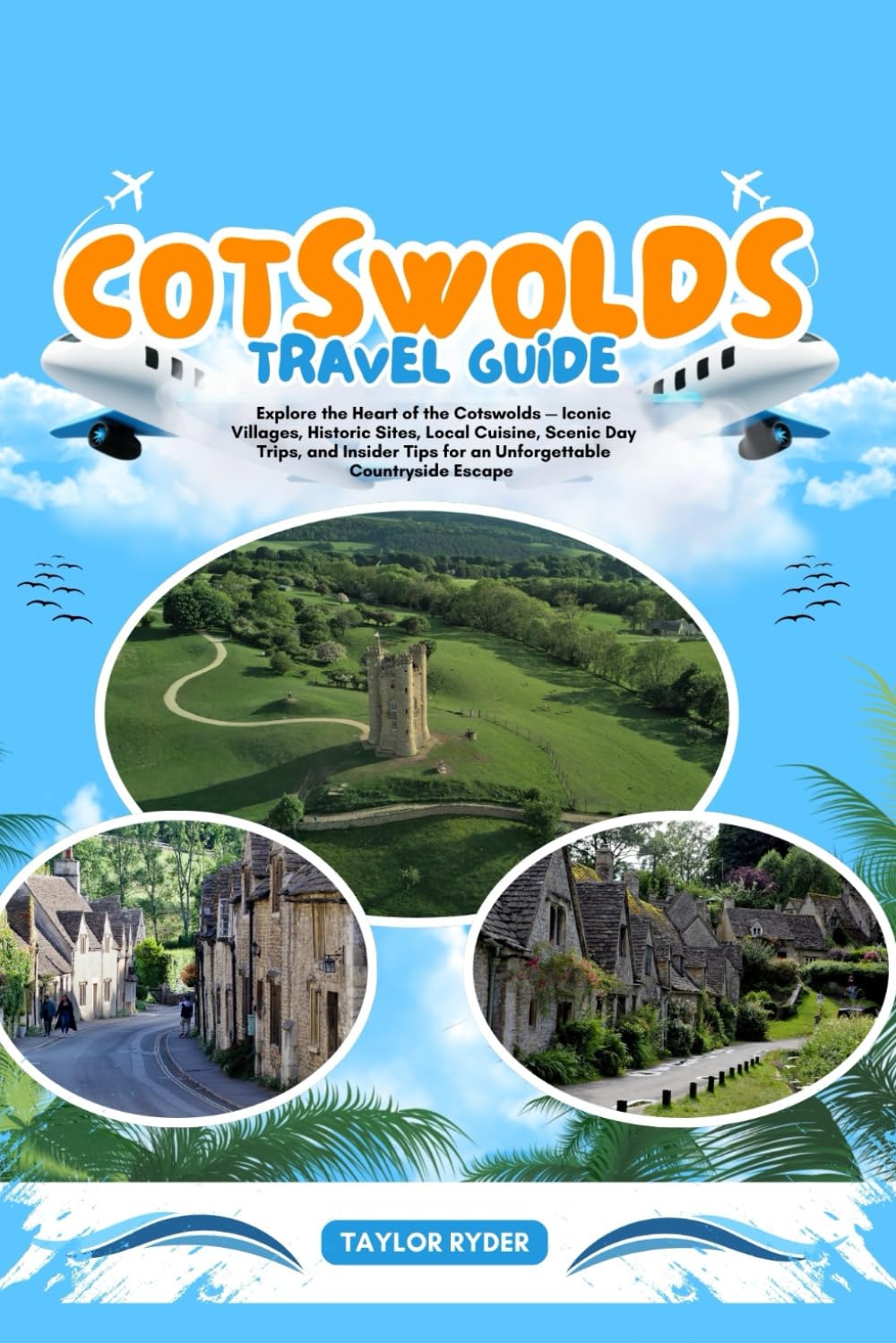 COTSWOLDS TRAVEL GUIDE: Explore the Heart of the Cotswolds — Iconic Villages, Historic Sites, Local Cuisine, Scenic Day Trips, and Insider Tips for an ... Escape (Miles & Realms Travel Guide Series)