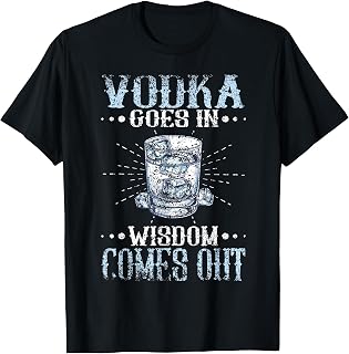 Vodka Goes In Wisdom Comes Out Drink Alcohol Lover Vodka T-Shirt