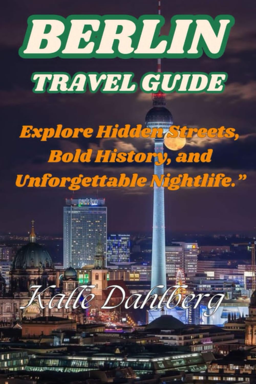 Berlin Travel Guide: Explore Hidden Streets, Bold History, and Unforgettable Nightlife
