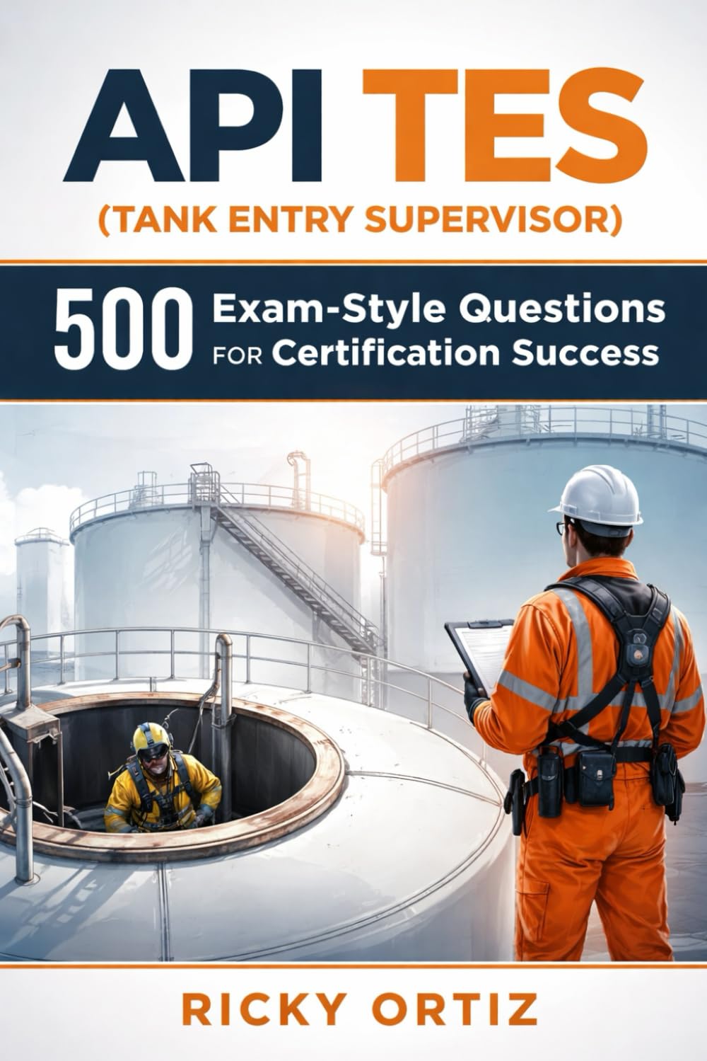 API TES (Tank Entry Supervisor): 500 Exam-Style Questions for Certification Success