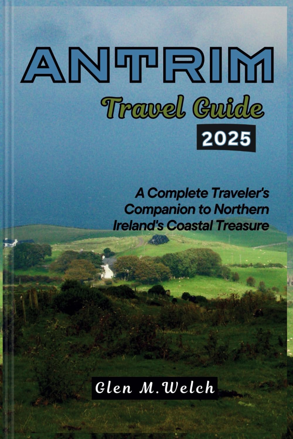 Antrim Travel Guide 2025: A Complete Traveler's Companion to Northern Ireland's Coastal Treasure