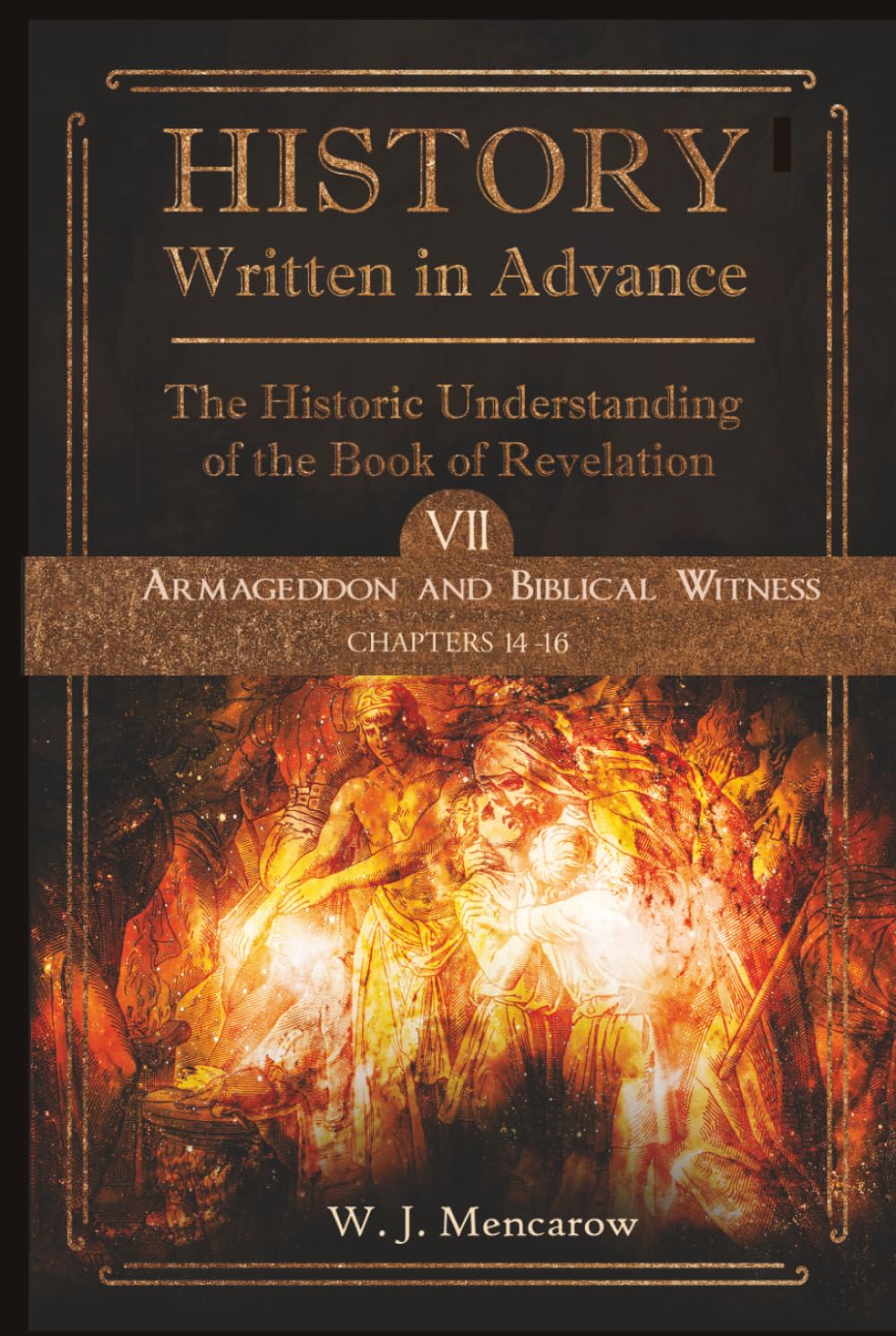 History Written in Advance: The Historic Understanding of the Book of Revelation: Volume VII: Armageddon and Biblical Witness (Chapters 14-16)
