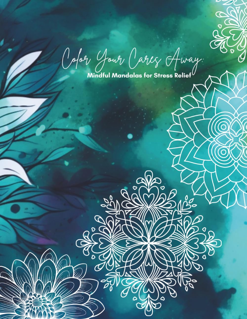 Color Your Cares Away: Mindful Mandalas for Stress Relief (Mandala Coloring Books by C Ciabattoni)