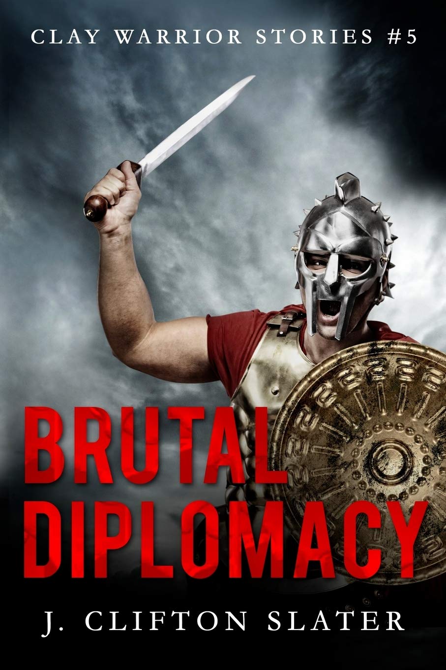 Brutal Diplomacy: 5 (Clay Warrior Stories)