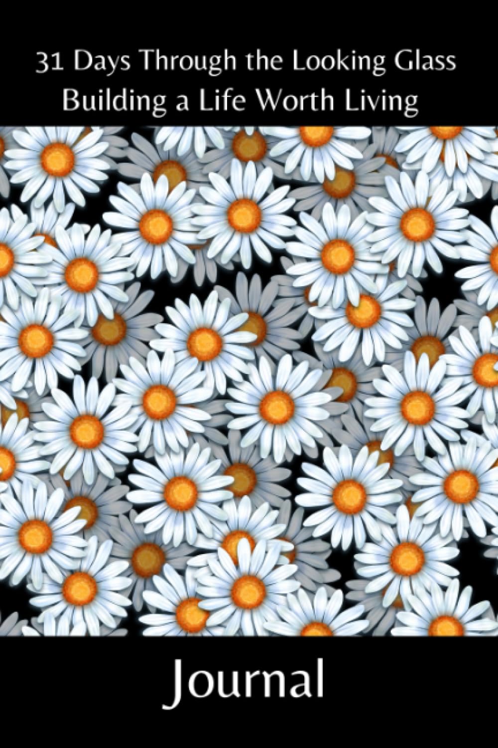 Independently published 31 Days Through the Looking Glass - Building a Life Worth Living Journal: Floral Series 9