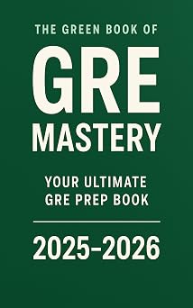 The Green Book of GRE Mastery Your Ultimate GRE Prep Book 2025-2026 The Key Secret Act Prep Book for 330 Scores Including Vocabulary