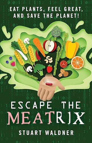 Escape the Meatrix Eat Plants, Feel Great, and Save the Planet!