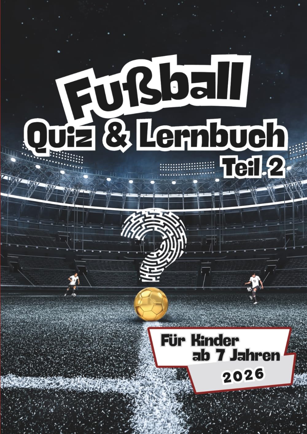 Fußball Abenteuer Mitmachbuch Teil 2:: ab 7 Jahren Fußball Quiz und Lernbuch mit vielen neuen Herausforderungen Rätsel, Fragen und vieles mehr