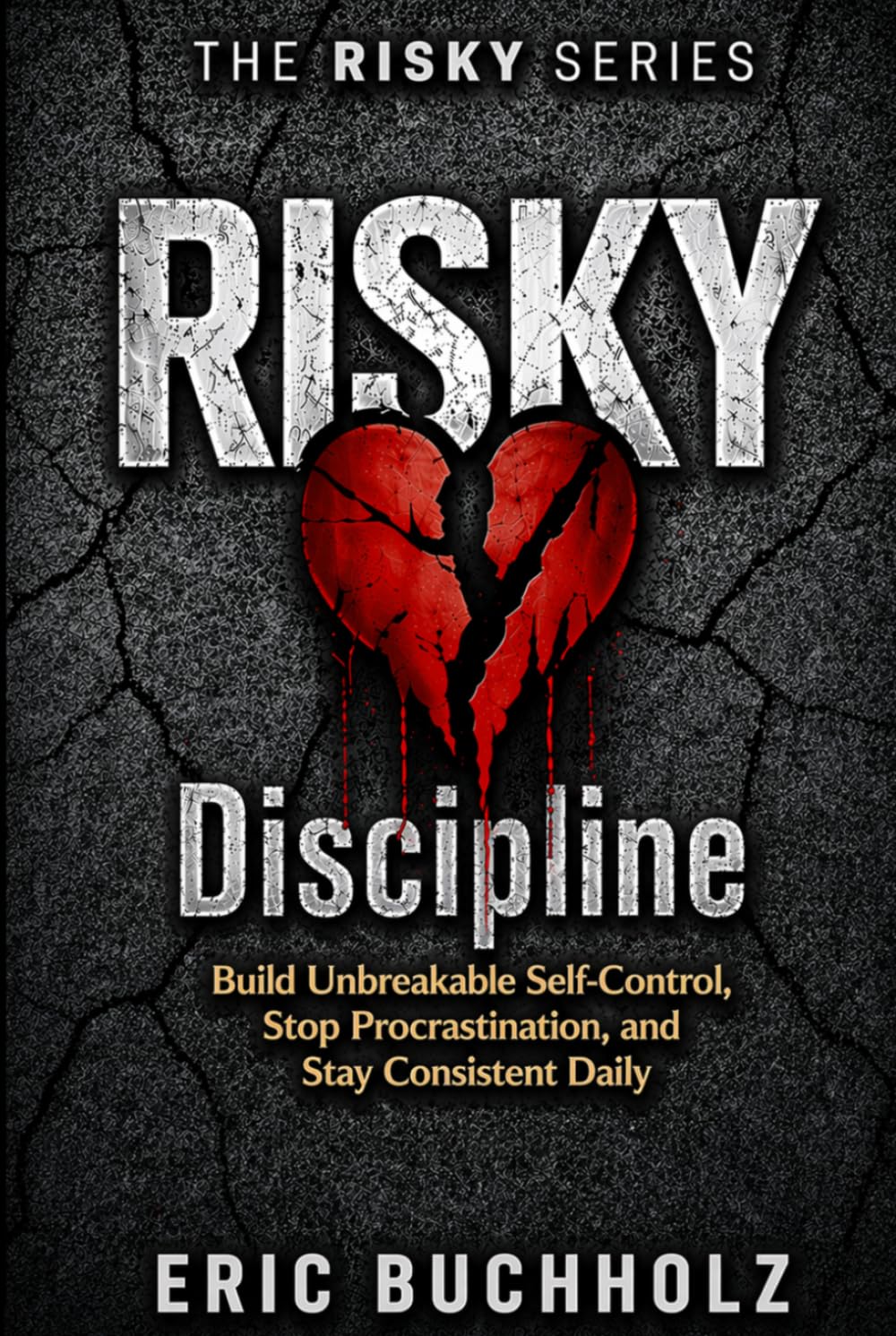 RISKY Discipline: Build Unbreakable Self-Control, Stop Procrastination, and Stay Consistent Daily