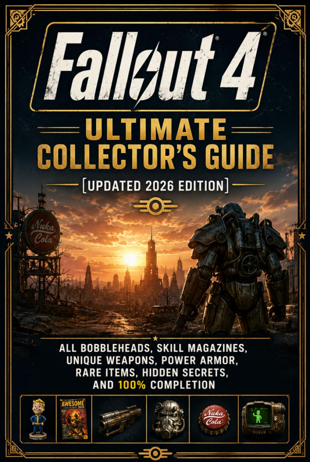 Fallout 4 Ultimate Collector’s Guide (Updated 2026 Edition): All Bobbleheads, Skill Magazines, Unique Weapons, Power Armor, Rare Items, Hidden Secrets, and 100% Completion