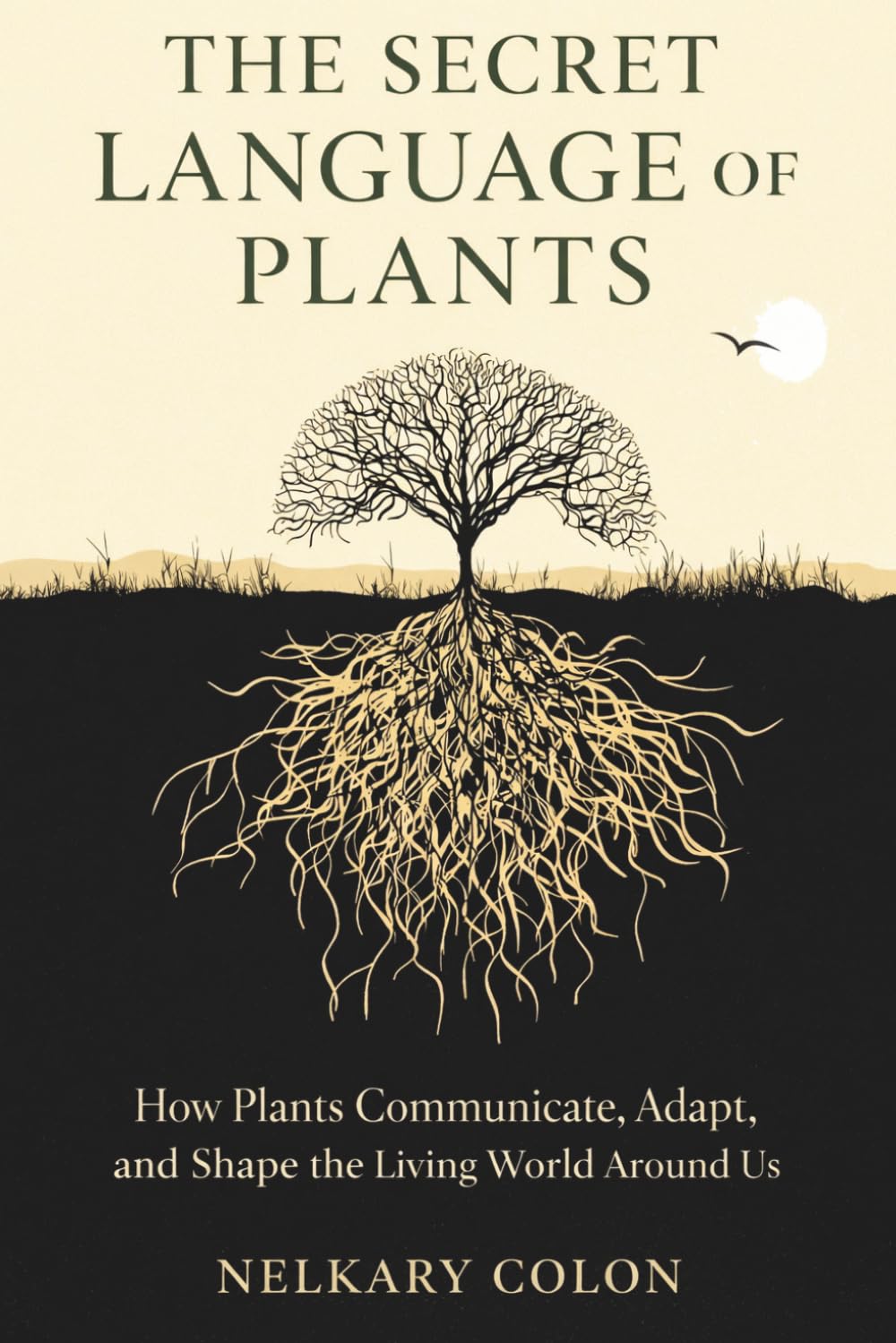 THE SECRET LANGUAGE OF PLANTS: How Plants Communicate, Adapt, and Shape the Living World