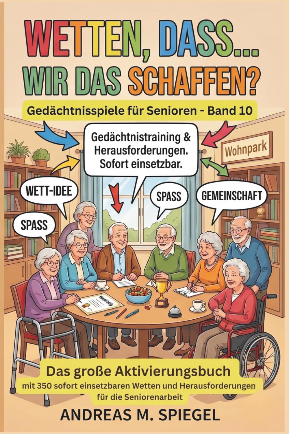 Wetten, dass... wir das schaffen?: Das große Aktivierungsbuch mit 350 sofort einsetzbaren Wetten und Herausforderungen für die Seniorenarbeit: 10 (Gedächtnisspiele für Senioren)