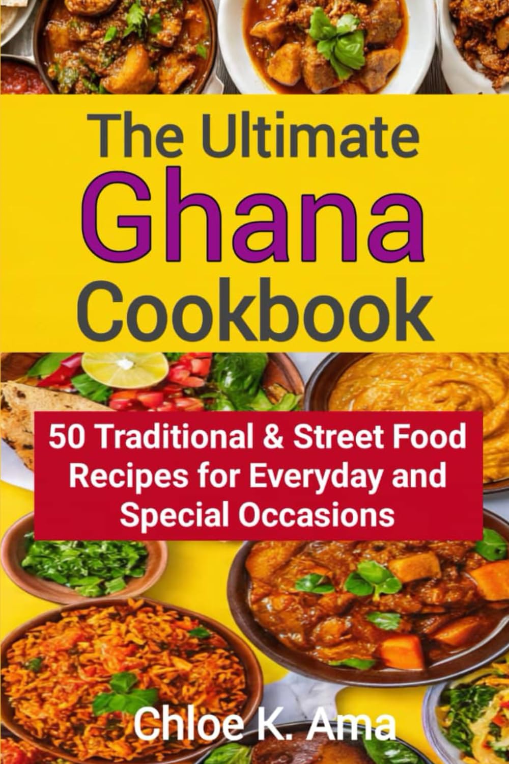 The Ultimate Ghana Cookbook: 50 Traditional & Street Food Recipes for Everyday and Special Occasions