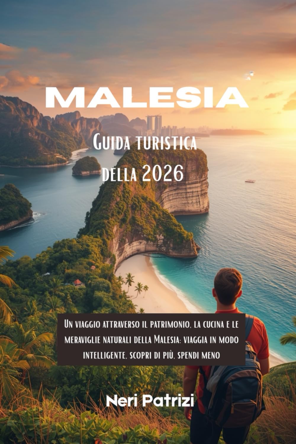 Guida turistica della Malesia 2026: Un viaggio attraverso il patrimonio, la cucina e le meraviglie naturali della Malesia: viaggia in modo intelligente, scopri di più, spendi meno