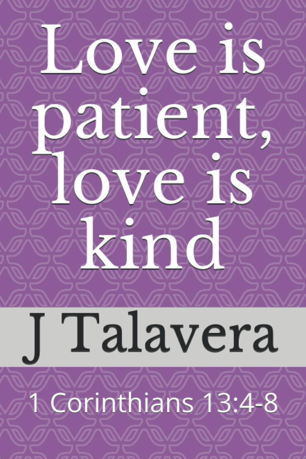 Love is patient, love is kind: 1 Corinthians 13:4-8