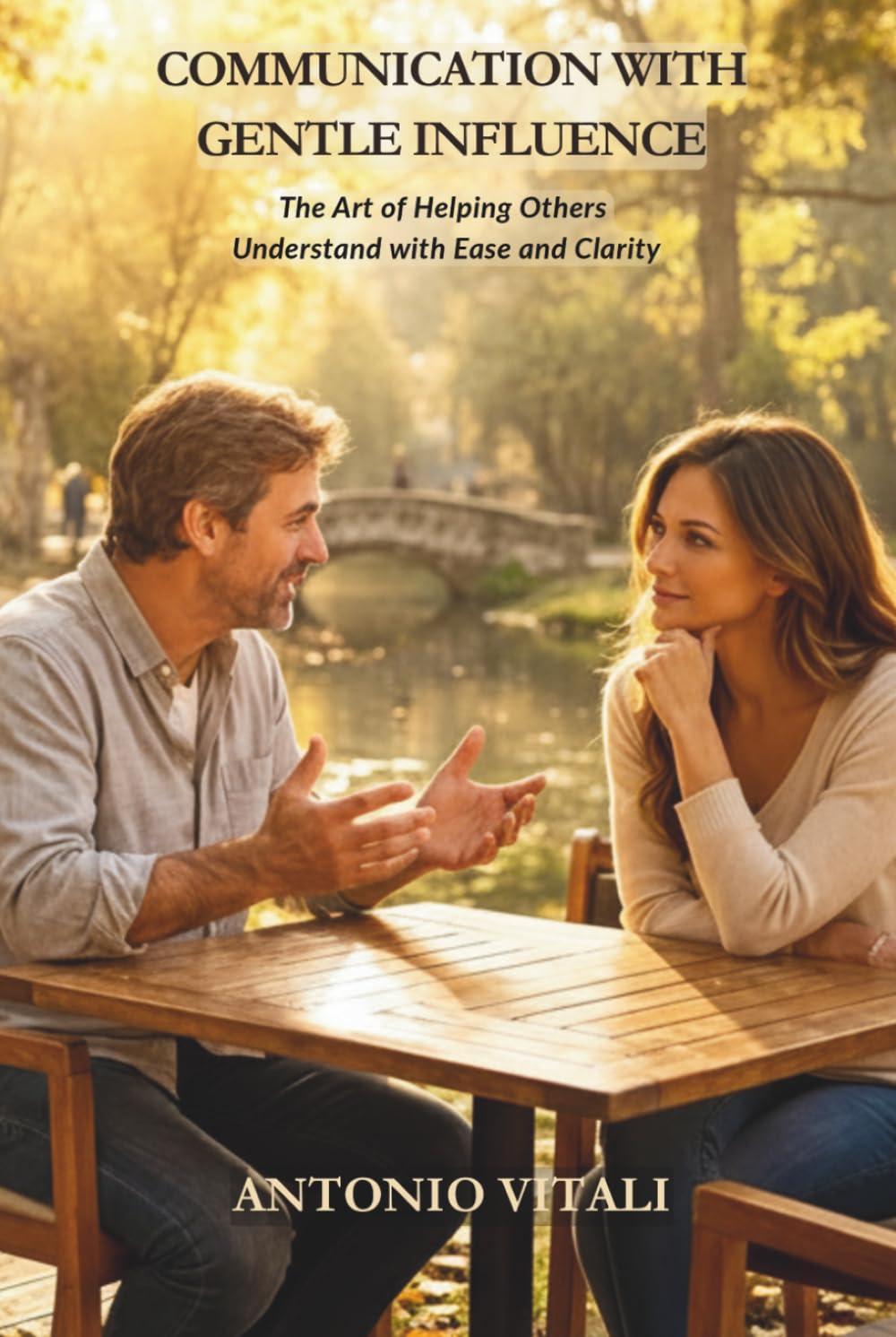 COMMUNICATION WITH GENTLE INFLUENCE: THE ART OF HELPING OTHERS UNDERSTAND WITH EASE AND CLARITY