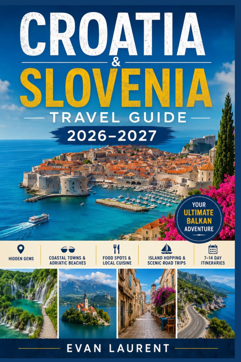 CROATIA & SLOVENIA TRAVEL GUIDE 2026–2027: Hidden Gems, Coastal Towns, Adriatic Beaches, Food Spots, Island Hopping, Scenic Road Trips & 7–14 Day Itineraries for an Unforgettable Balkan Vacation