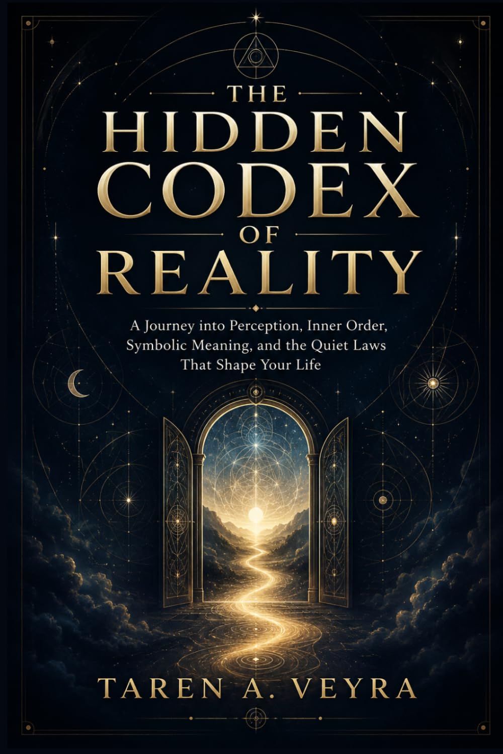 THE HIDDEN CODEX OF REALITY: A Journey into Perception, Inner Order, Symbolic Meaning, and the Quiet Laws That Shape Your Life