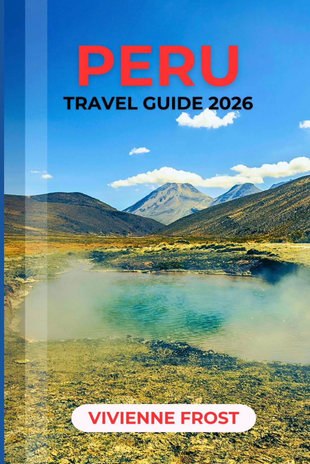 PERU TRAVEL GUIDE 2026: Navigate Like a Pro with Expert Tips on Amazon Rainforest Adventures, Ancient Inca Sites, Local Culture, Budget Strategies, and Smart Itineraries for Confident Trip Planning