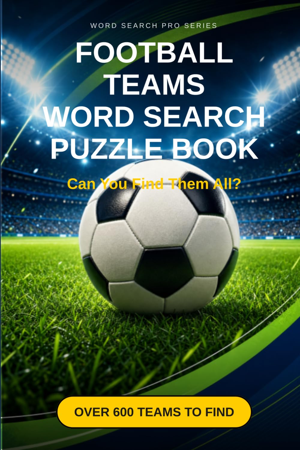 Football Teams Word Search Puzzle Book: Can You Find Them All? Over 600 Teams To Find (Word Search Pro)