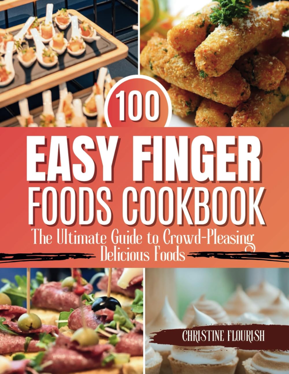 100 Easy Finger Foods Cookbook: The Ultimate Guide to Crowd-Pleasing Delicious Foods