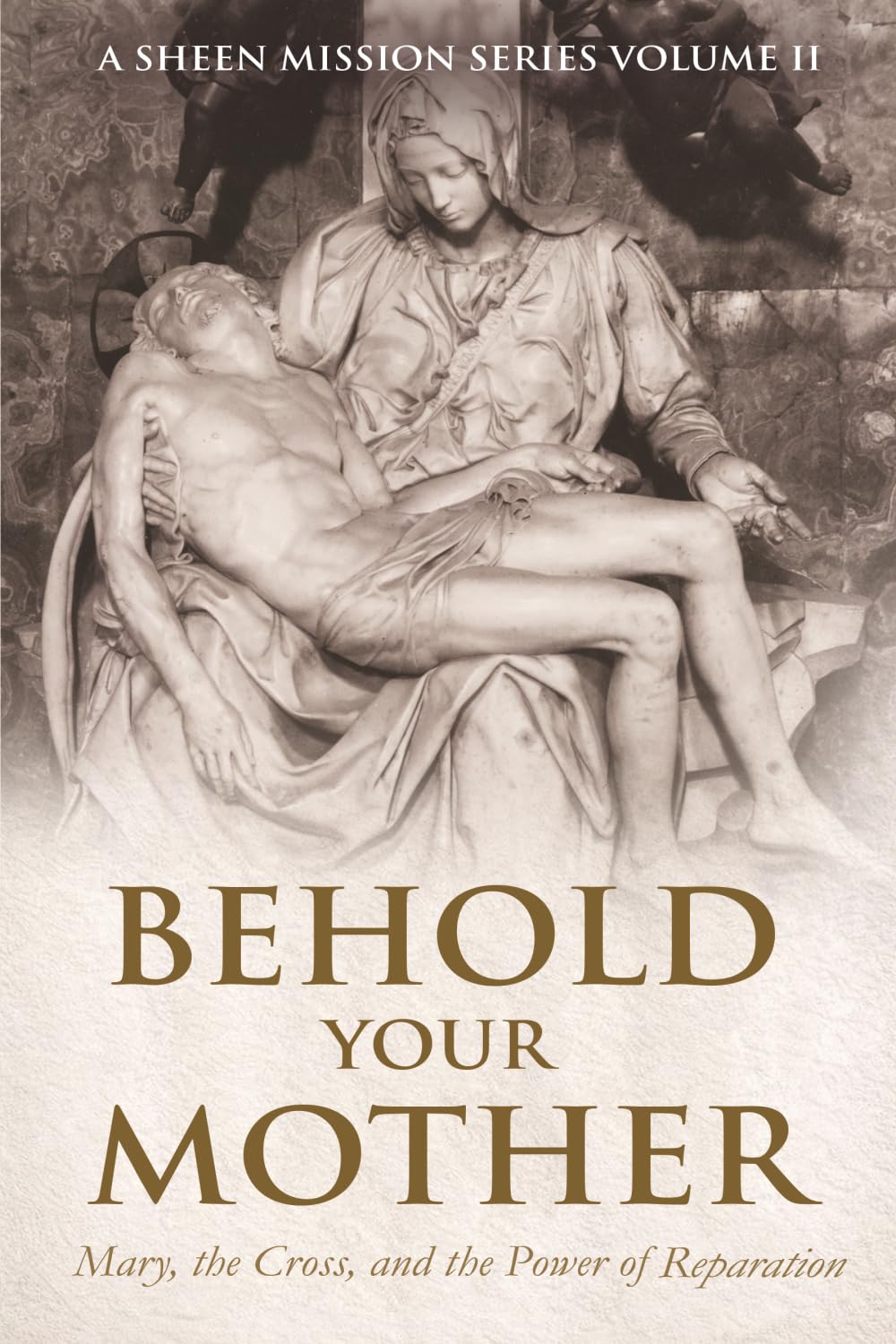 BEHOLD YOUR MOTHER: Mary, the Cross, and the Power of Reparation: 2 (A Sheen Mission Series - Devotional Journeys with Archbishop Fulton J. Sheen)