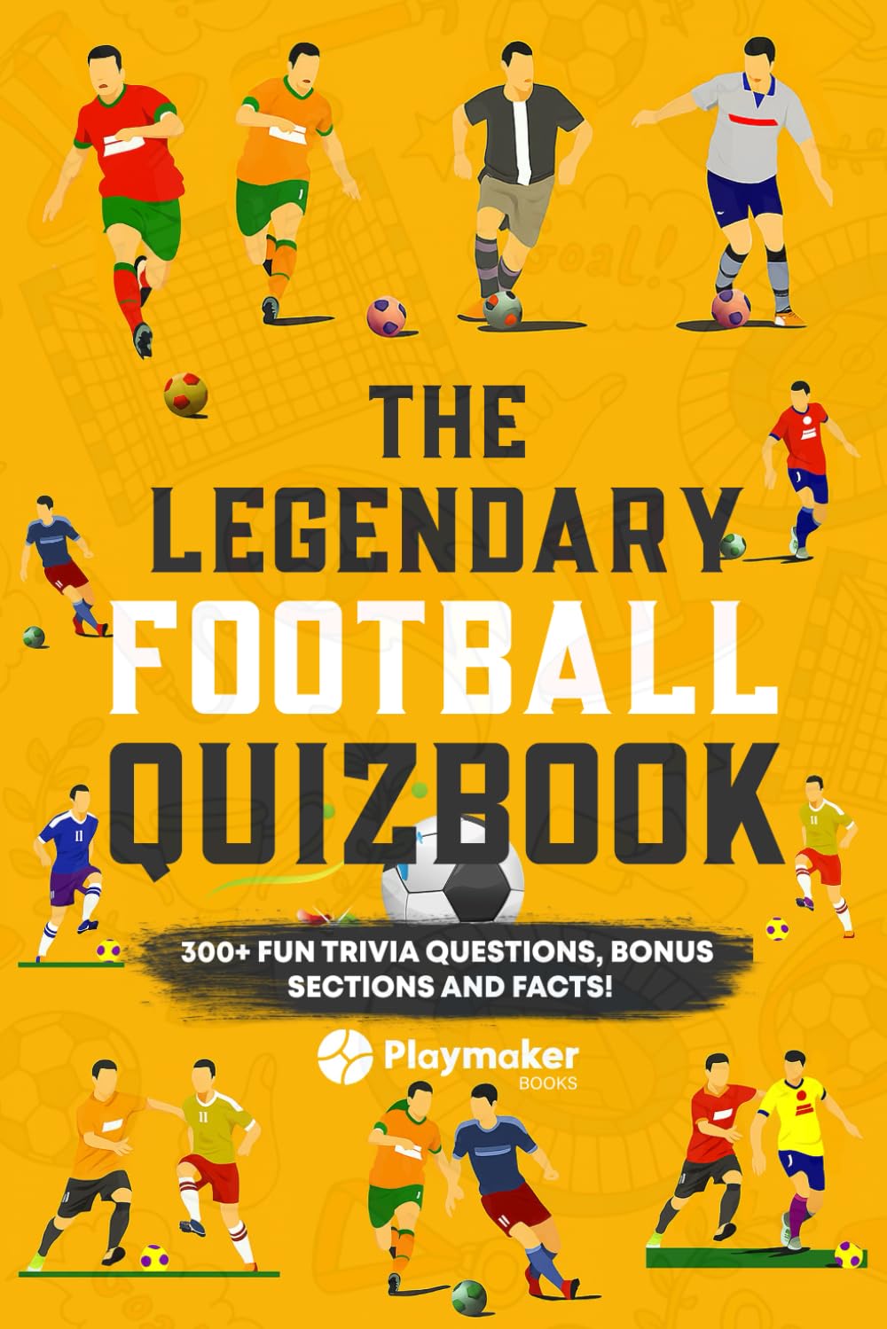 The Legendary Football Quizbook: 300+ Fun Trivia Questions, Bonus Sections, and Facts! (The Legendary Football Quizbook Series: Trivia Books for True Football Fans)