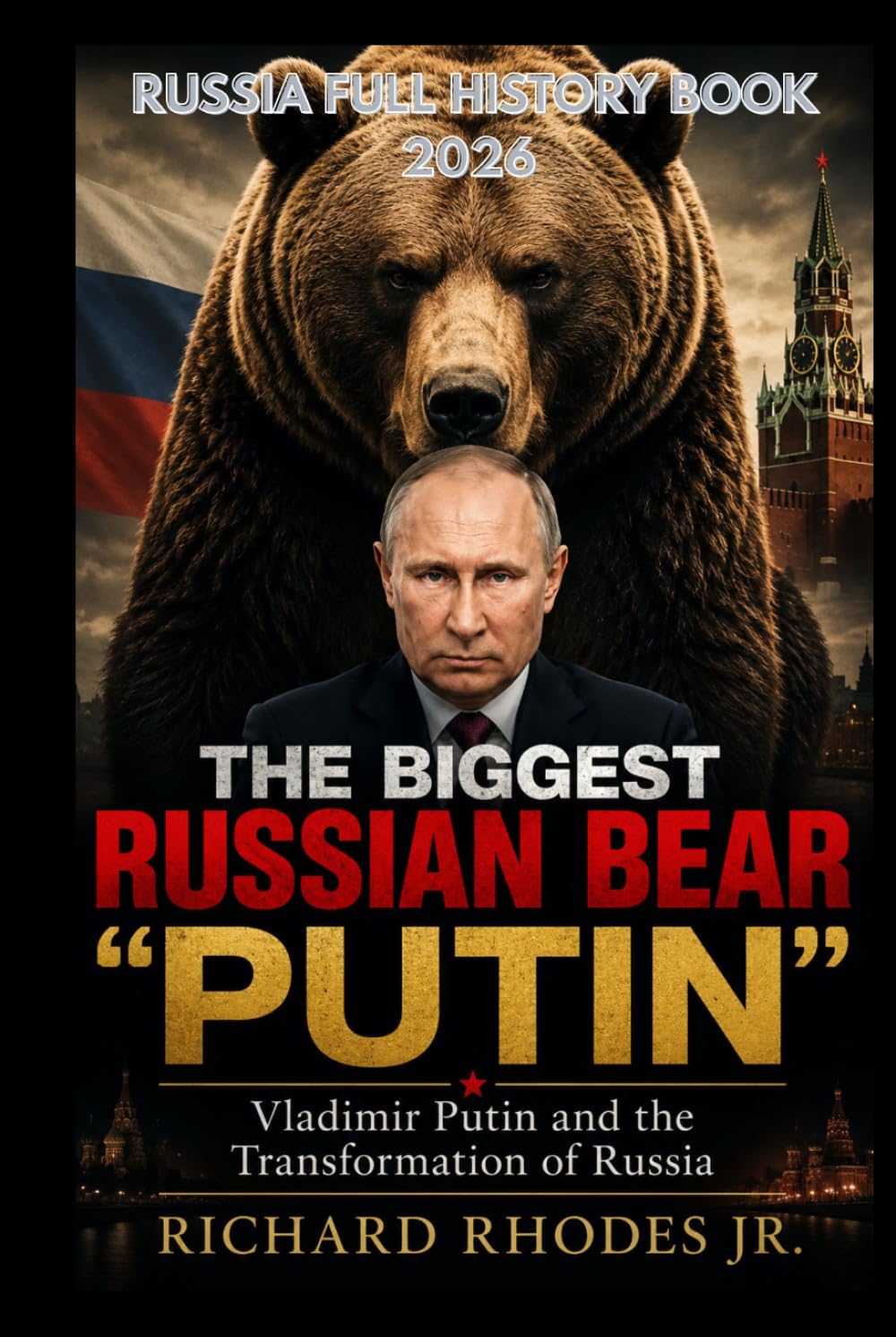THE BIGGEST RUSSIAN BEAR “PUTIN”: Vladimir Putin and the Transformation of Russia