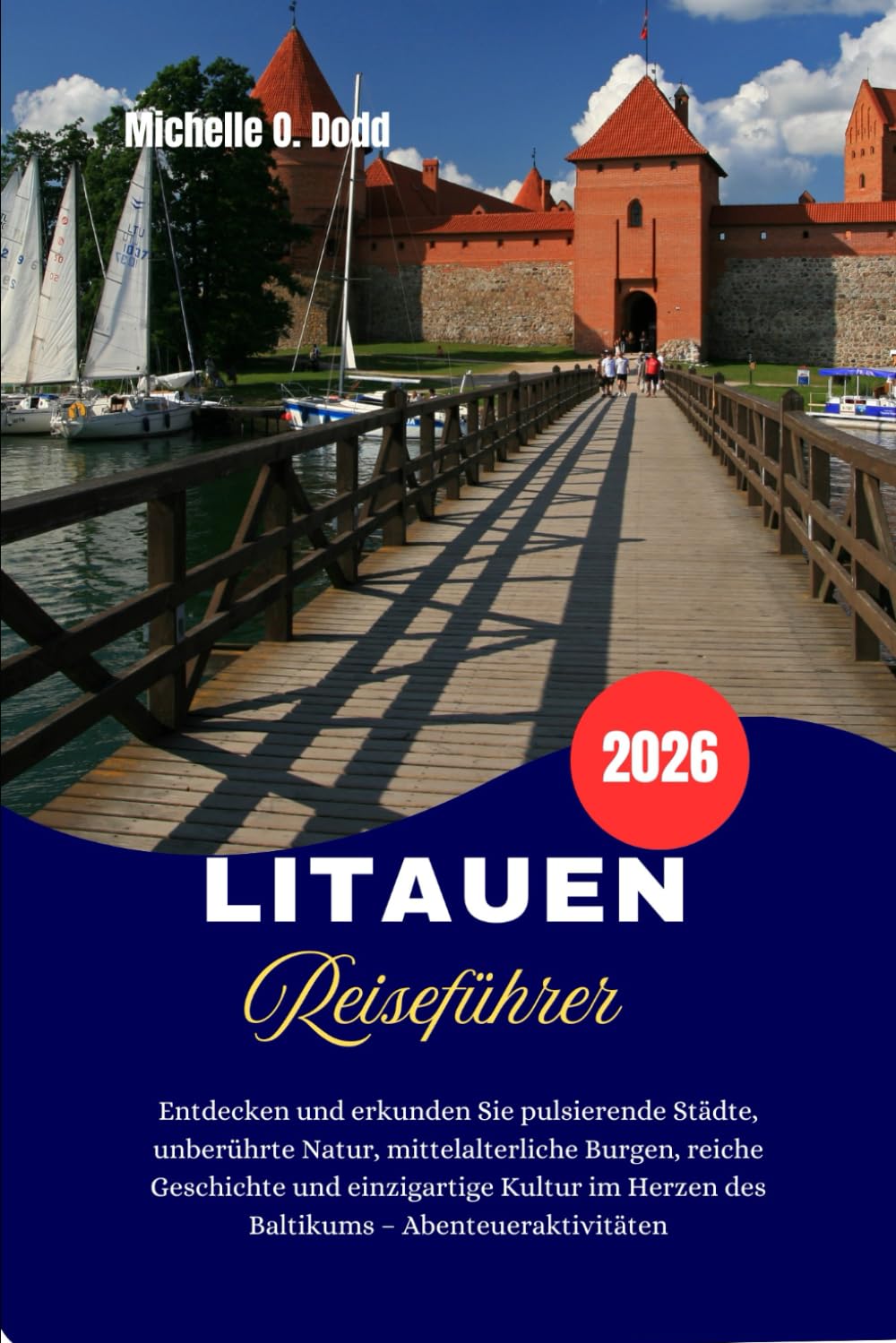 LITAUEN Reiseführer 2026: Entdecken und erkunden Sie pulsierende Städte, unberührte Natur, mittelalterliche Burgen, reiche Geschichte und einzigartige ... Herzen des Baltikums – Abenteueraktivitäten