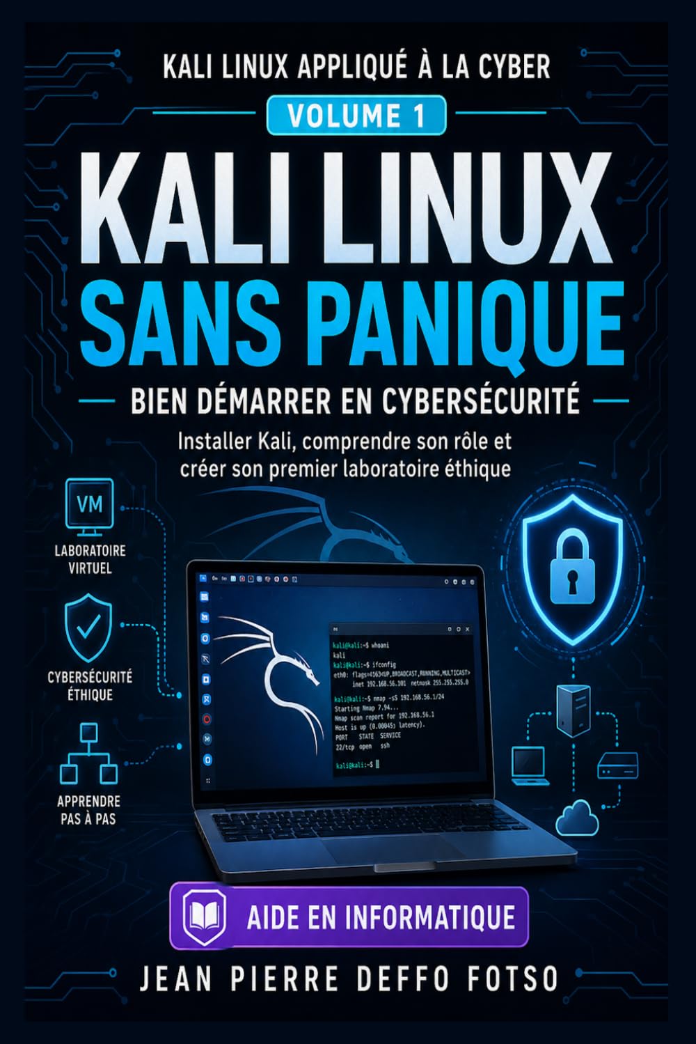Collection : Kali Linux appliqué à la Cyber Volume 1: Kali Linux Sans Panique – Bien démarrer en cybersécurité: Installer Kali, comprendre son rôle et créer son premier laboratoire éthique