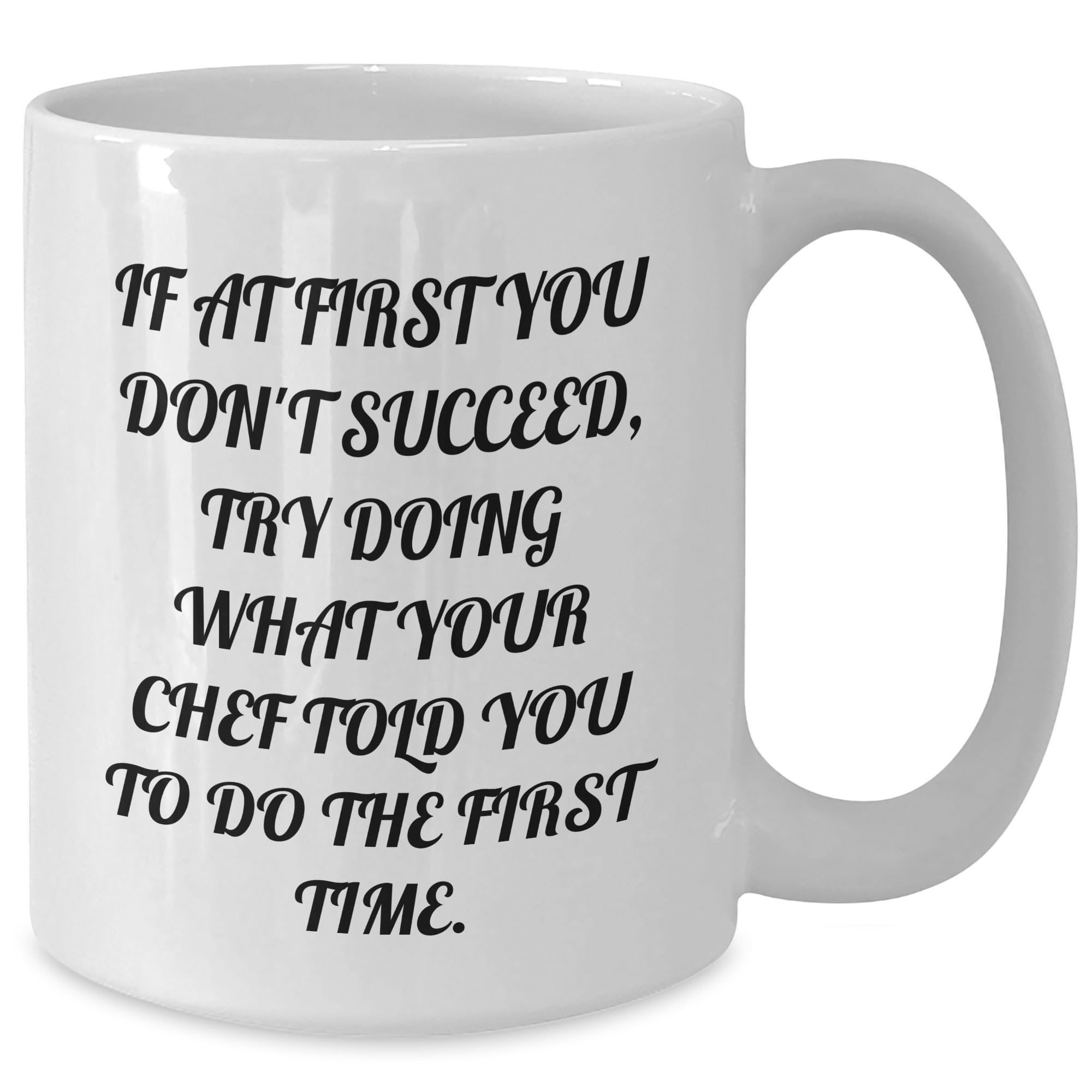Chef's Valentine's Day Unique Gift: Funny White Coffee Mug with Quote 'If At First You Don't Succeed, Try Doing What Your Chef Told You To Do The First Time.'