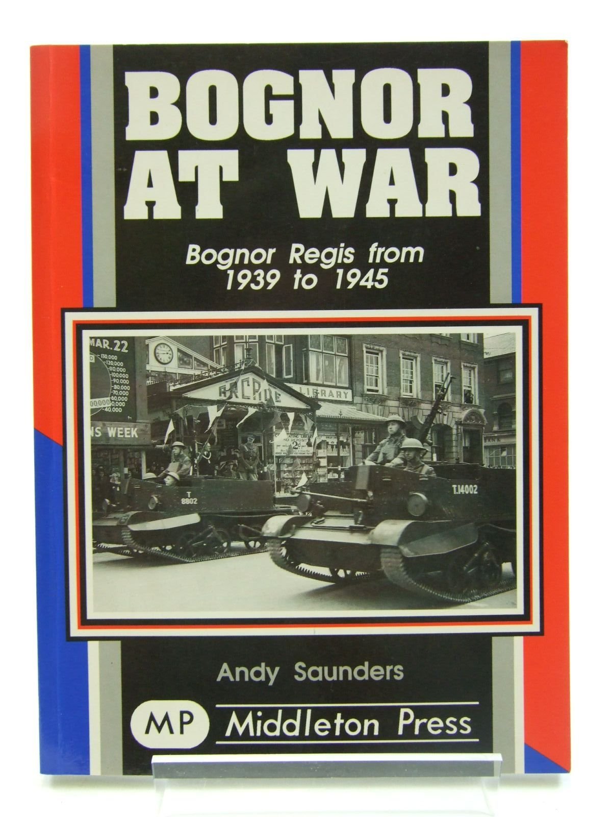 Bognor at War. Bognor Regis from 193..., Saunders, Andy