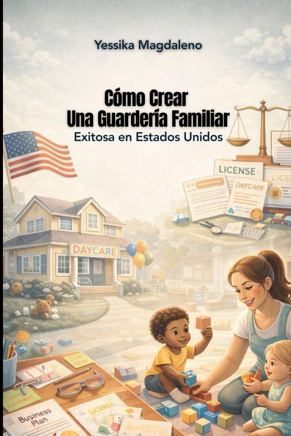 Cómo Crear una Guardería Familiar Exitosa en Estados Unidos: Guía Paso a Paso Para Emprendedores Apasionados Por el Cuidado Infantil