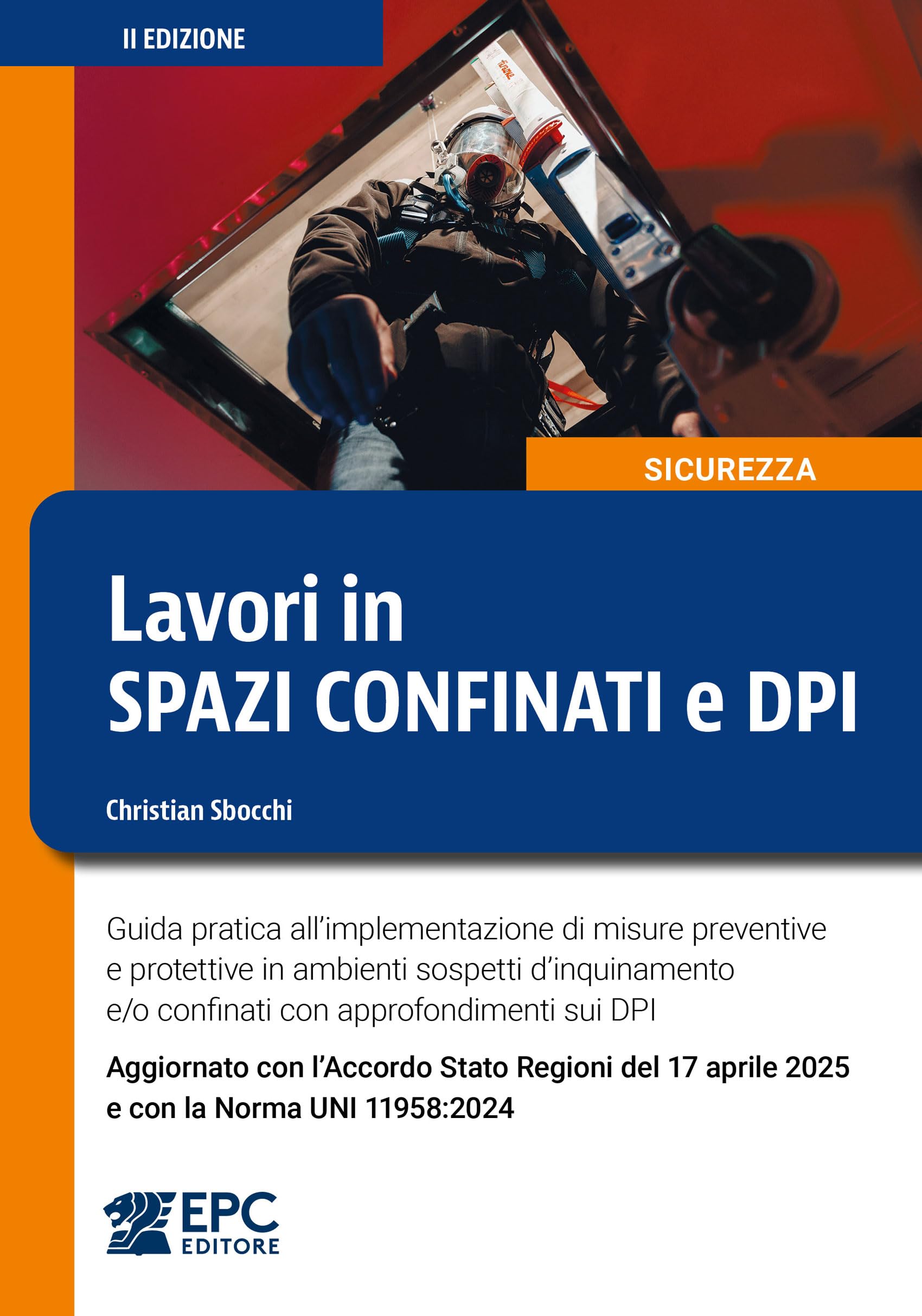 Lavori in spazi confinati e DPI. Guida pratica all’implementazione di misure preventive e protettive in ambienti sospetti d’inquinamento e/o confinati con approfondimenti sui DPI. Aggiornato con l...