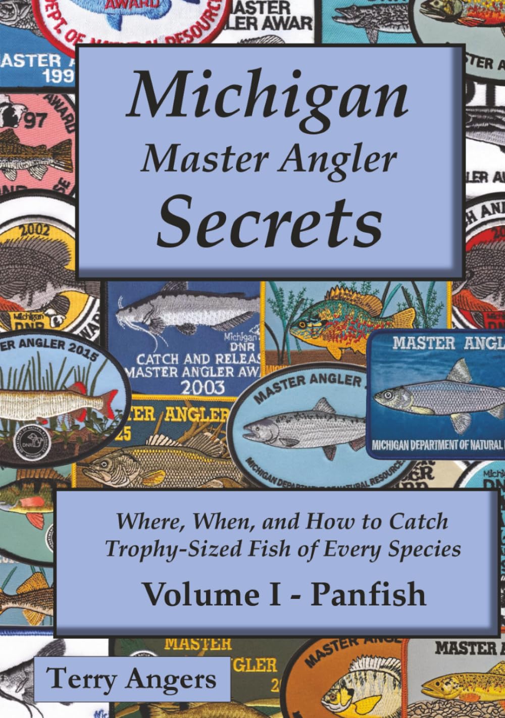 Michigan Master Angler Secrets - Volume I - Panfish: Where, When, and How to Catch Trophy-Sized Fish of Every Species: 1