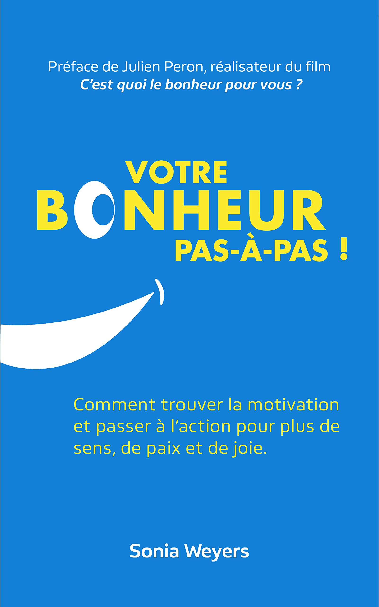 Votre bonheur pas-à-pas!: Comment trouver la motivation et passer à l'action pour plus de sens, de paix et de joie. (French Edition)