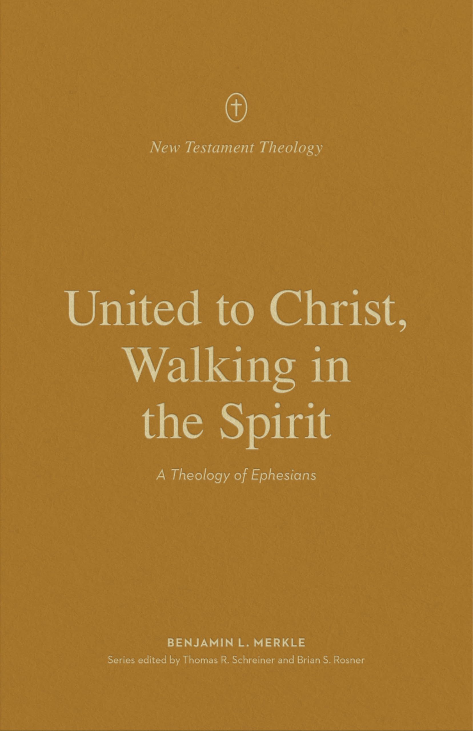 United to Christ, Walking in the Spirit: A Theology of Ephesians (New Testament Theology)